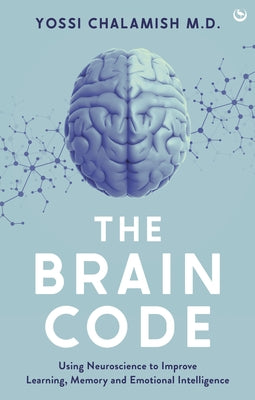 The Brain Code: Using Neuroscience to Improve Learning, Memory and Emotional Intelligence by Chalamish, Yossi