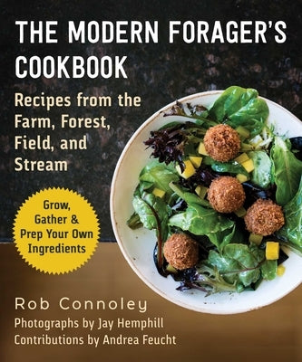 The Modern Forager's Cookbook: Recipes from the Farm, Forest, Field, and Stream by Connoley, Rob