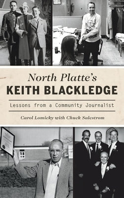 North Platte's Keith Blackledge: Lessons from a Community Journalist by Lomicky, Carol