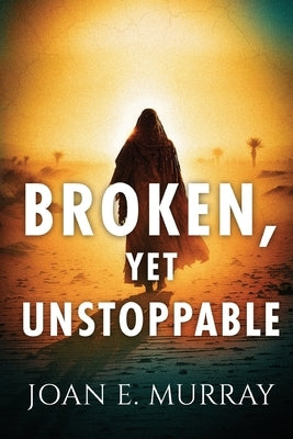 Broken, Yet Unstoppable: The Journey, Struggles and Victories of Ruth, Naomi and our Kinsman-Redeemer. by Murray, Joan E.