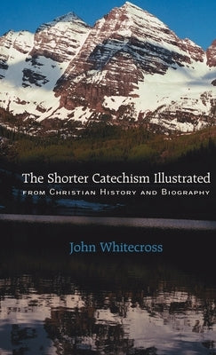 Shorter Catechism Illustrated by Whitecross, John