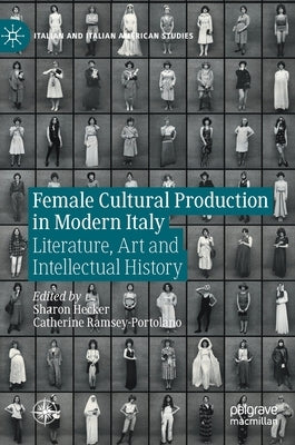Female Cultural Production in Modern Italy: Literature, Art and Intellectual History by Hecker, Sharon