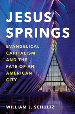 Jesus Springs: Evangelical Capitalism and the Fate of an American City by Schultz, William J.