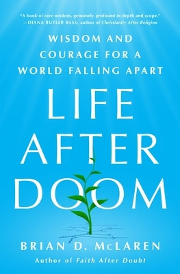 Life After Doom: Wisdom and Courage for a World Falling Apart by McLaren, Brian D.