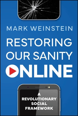 Restoring Our Sanity Online: A Revolutionary Social Framework by Weinstein, Mark