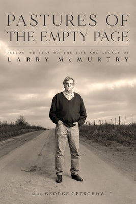 Pastures of the Empty Page: Fellow Writers on the Life and Legacy of Larry McMurtry by Getschow, George