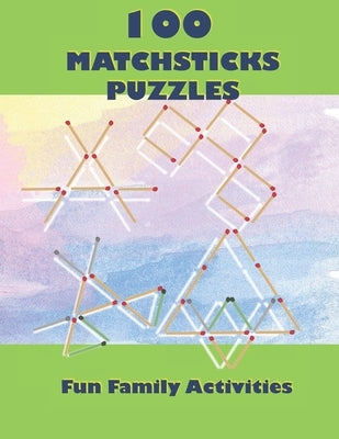 100 Matchsticks Puzzles: 100 Matchsticks Puzzles with solutions, For all ages, Fun Family Activities by Creativa, Ally