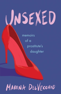 Unsexed: Memoirs of a Prostitute's Daughter by Delvecchio, Marina