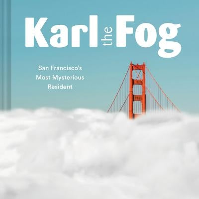 Karl the Fog: San Francisco's Most Mysterious Resident by Karl the Fog