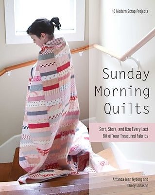 Sunday Morning Quilts: 16 Modern Scrap Projects - Sort, Store, and Use Every Last Bit of Your Treasured Fabrics by Nyberg, Amanda Jean