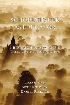 Schopenhauer as Educator: Nietzsche's Third Untimely Meditation by Pellerin, Daniel