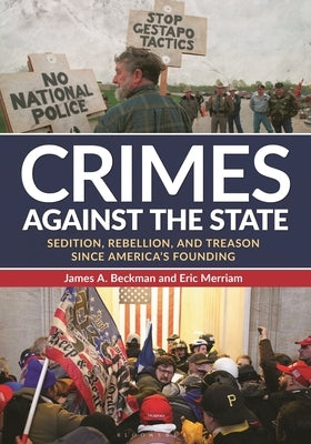 Crimes Against the State: Sedition, Rebellion, and Treason Since America's Founding by Beckman, James A.