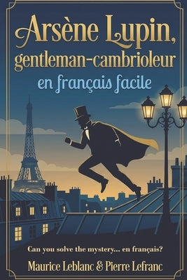 Arsène Lupin, gentleman-cambrioleur en français facile: French Graded Reader (Level A2-B1) - Learn French Through Storytelling by LeBlanc, Maurice