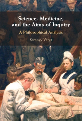 Science, Medicine, and the Aims of Inquiry by Varga, Somogy