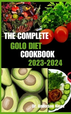 The Complete Golo Diet Cookbook 2023-2024: GOLO Diet Recipes for Every Palate and Occasion by Kings, Anderson