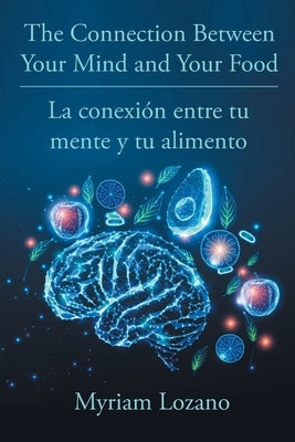 The Connection Between Your Mind and Your Food - La conexi?n entre tu mente y tu alimento by Lozano, Myriam