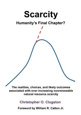 Scarcity - Humanity's Final Chapter by Clugston, Christopher O.