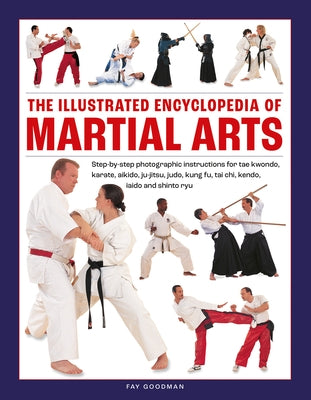 The Illustrated Encyclopedia of Martial Arts: Step-By-Step Photographic Instructions for Tae Kwondo, Karate, Aikido, Ju-Jitsu, Judo, Kung Fu, Tai Chi, by Goodman, Fay