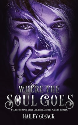 Where the Soul Goes: A YA Fiction Novel About Life, Death, and the In-Between. by Gosack, Hailey