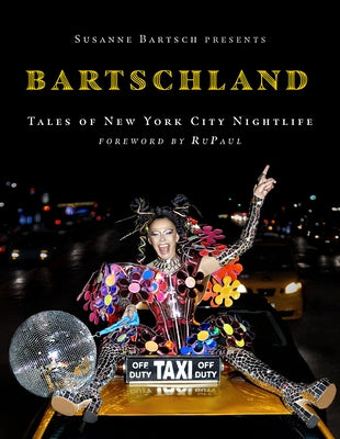 Susanne Bartsch Presents: Bartschland: Tales of New York City Nightlife by Bartsch, Susanne