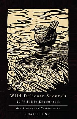 Wild Delicate Seconds: 29 Wildlife Encounters by Finn, Charles