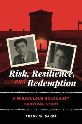 Risk, Resilience, and Redemption: A Miraculous Holocaust Survival Story by Baker, Frank W.