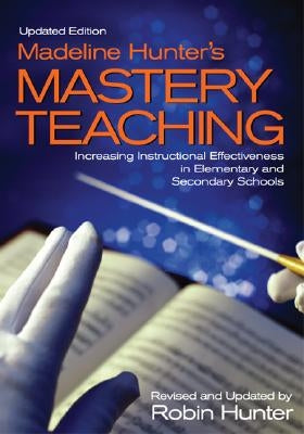 Madeline Hunter's Mastery TeachingIncreasing Instructional Effectiveness in Elementary and Secondary Schools by Hunter, Robin