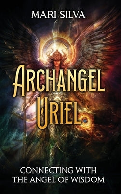 Archangel Uriel: Connecting with the Angel of Wisdom by Silva, Mari