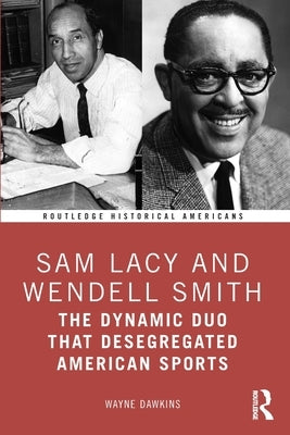 Sam Lacy and Wendell Smith: The Dynamic Duo That Desegregated American Sports by Dawkins, Wayne