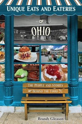 Unique Eats and Eateries of Ohio: The People and Stories Behind the Food by Gleason, Brandy