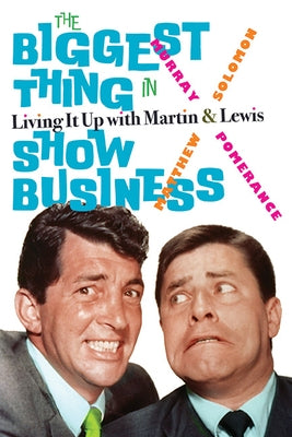 The Biggest Thing in Show Business: Living It Up with Martin & Lewis by Pomerance, Murray