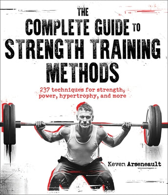 The Complete Guide to Strength Training Methods by Arseneault, Keven