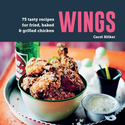 Wings: 75 Tasty Recipes for Fried, Baked & Grilled Chicken by Hilker, Carol