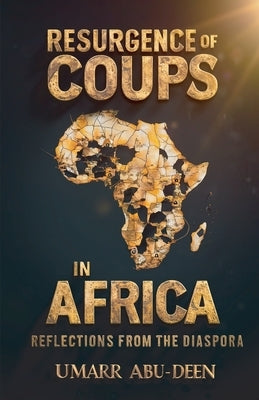 Resurgence of Coups in Africa, Reflections from the Diaspora by Abu-Deen, Umarr