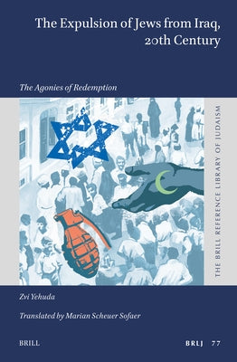 The Expulsion of Jews from Iraq, 20th Century: The Agonies of Redemption by Yehuda, Zvi