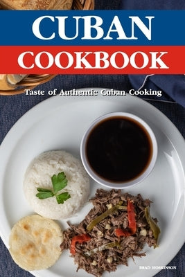 Cuban Cookbook: A Taste of Authentic Cuban Cooking by Hoskinson, Brad