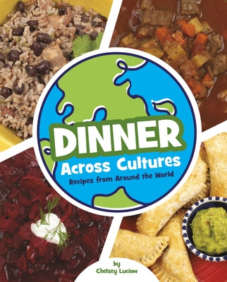 Dinner Across Cultures: Recipes from Around the World by Luciow, Chelsey