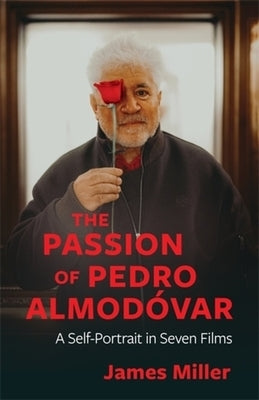 The Passion of Pedro Almodóvar: A Self-Portrait in Seven Films by Miller, James