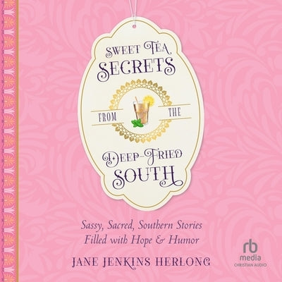 Sweet Tea Secrets from the Deep-Fried South: Sassy, Sacred, Southern Stories Filled with Hope and Humor by Herlong, Jane Jenkins