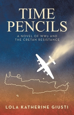 Time Pencils: A Novel of WW2 and the Cretan Resistance by Giusti, Lola Katherine