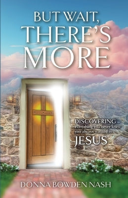 But Wait, There's More!: Discovering Everything You Never Knew You Always Wanted In Jesus by Nash, Donna Bowden