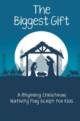 The Biggest Gift: A Rhyming Christmas Nativity Play Script for Kids by Cox, Adrianna