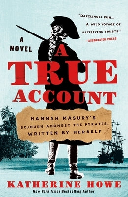 A True Account: Hannah Masury's Sojourn Amongst the Pyrates, Written by Herself by Howe, Katherine