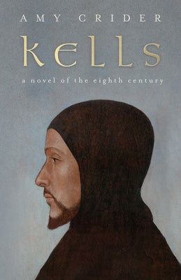 Kells: A Novel of the Eighth Century by Crider, Amy
