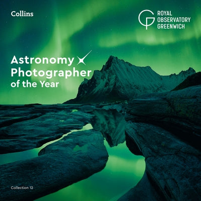 Astronomy Photographer of the Year: Collection 12 by Royal Observatory Greenwich