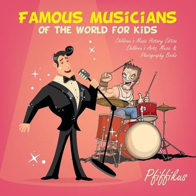 Famous Musicians of the World for Kids: Children's Music History Edition - Children's Arts, Music & Photography Books by Pfiffikus