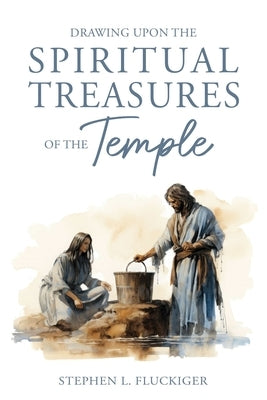 Drawing Upon the Spiritual Treasures of the Temple by Fluckiger, Stephen