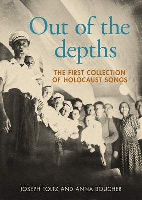 Out of the Depths: The First Collection of Holocaust Songs by Toltz, Joseph