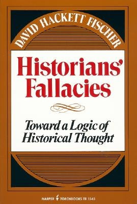 Historians' Fallacie: Toward a Logic of Historical Thought by Fischer, David Hackett