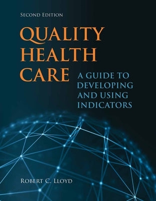 Quality Health Care: A Guide to Developing and Using Indicators by Lloyd, Robert